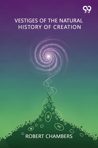 Vestiges Of The Natural History Of Creation