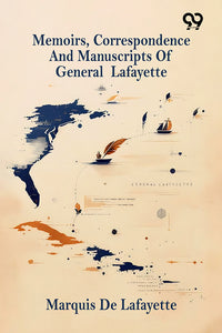 Memoirs, Correspondence And Manuscripts Of General Lafayette
