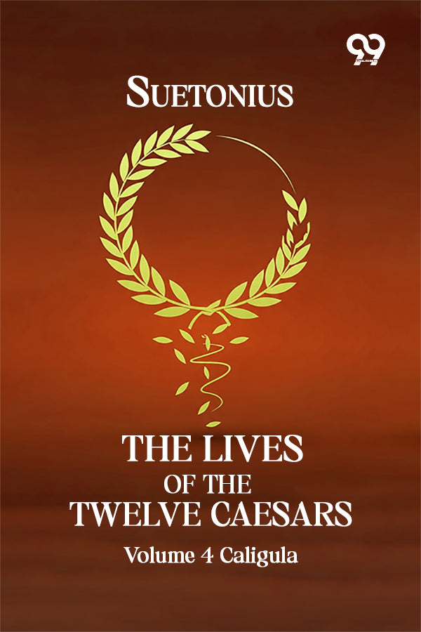 The Lives Of The Twelve Caesars: Volume 4 Caligula
