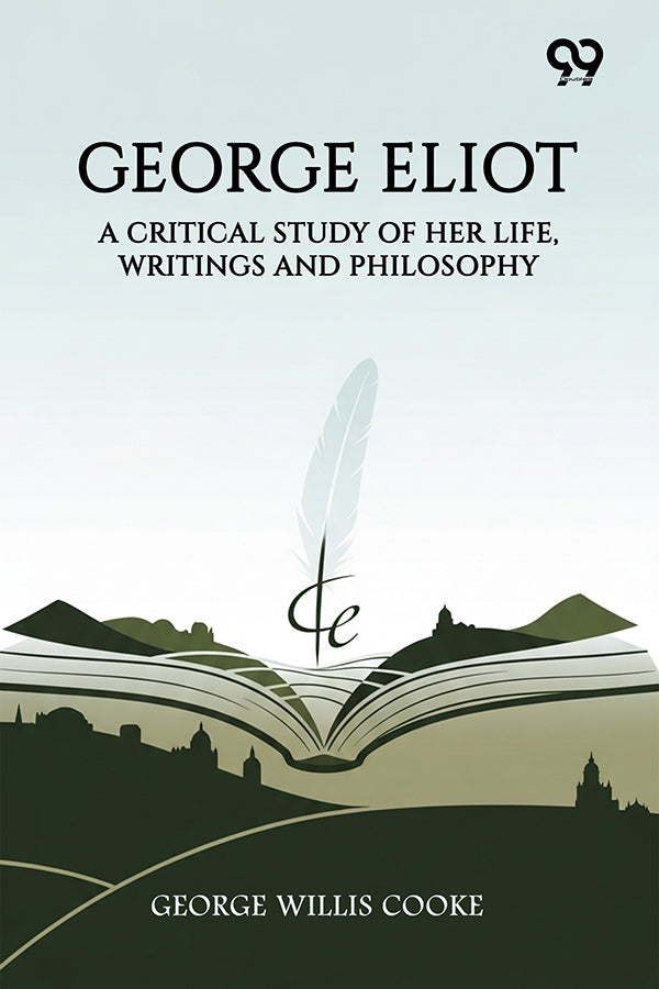 George Eliot: A Critical Study Of Her Life, Writings And Philosophy