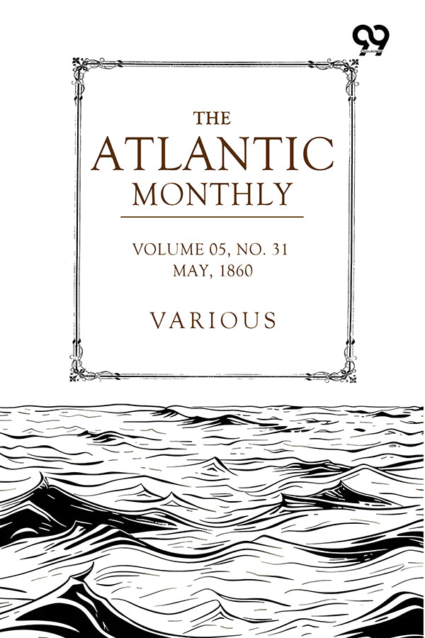 The Atlantic Monthly: A Magazine Of Literature, Art, And Politics Vol. V, May, 1860, No. XXXI
