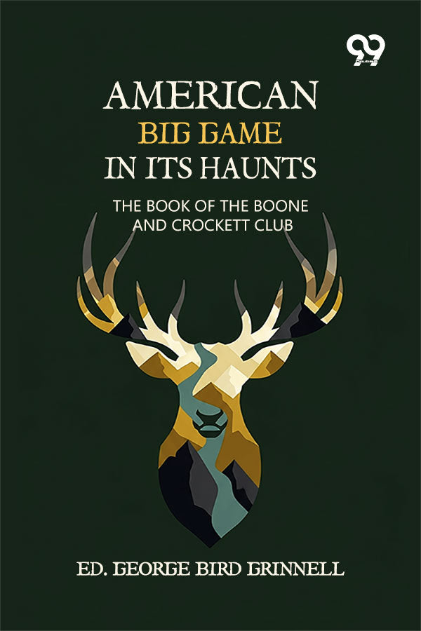 American Big Game In Its Haunts: The Book Of The Boone And Crockett Club
