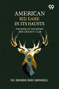 American Big Game In Its Haunts: The Book Of The Boone And Crockett Club