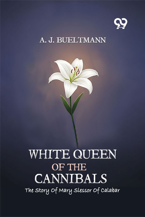 White Queen Of The Cannibals: The Story Of Mary Slessor Of Calabar