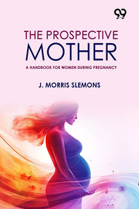 The Prospective Mother: A Handbook For Women During Pregnancy