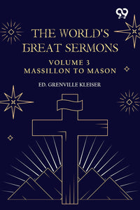 The World's Great Sermons: Volume 3 Massillon To Mason