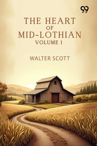 The Heart Of Mid-Lothian: Volume 1