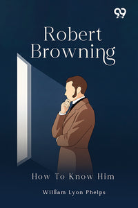 Robert Browning: How To Know Him