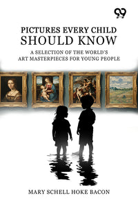 Pictures Every Child Should Know: A Selection Of The World'S Art Masterpieces For Young People