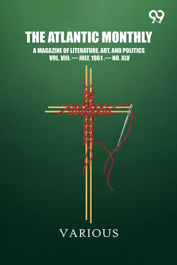 The Atlantic Monthly: A Magazine Of Literature, Art, And Politics Vol. VIII. — July, 1861 .— No. XLV