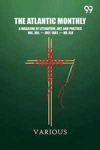The Atlantic Monthly: A Magazine Of Literature, Art, And Politics Vol. VIII. — July, 1861 .— No. XLV