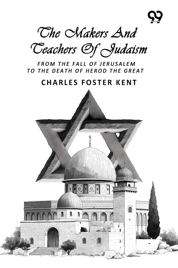 The Makers And Teachers Of Judaism: From The Fall Of Jerusalem To The Death Of Herod The Great