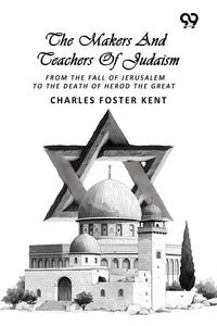 The Makers And Teachers Of Judaism: From The Fall Of Jerusalem To The Death Of Herod The Great