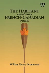 The Habitant And Other French-Canadian Poems