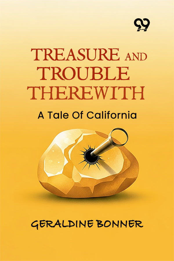 Treasure And Trouble Therewith: A Tale Of California