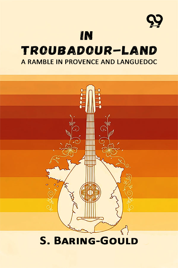 In Troubadour-Land: A Ramble In Provence And Languedoc