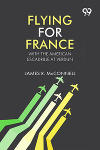 Flying For France: With The American Escadrille At Verdun