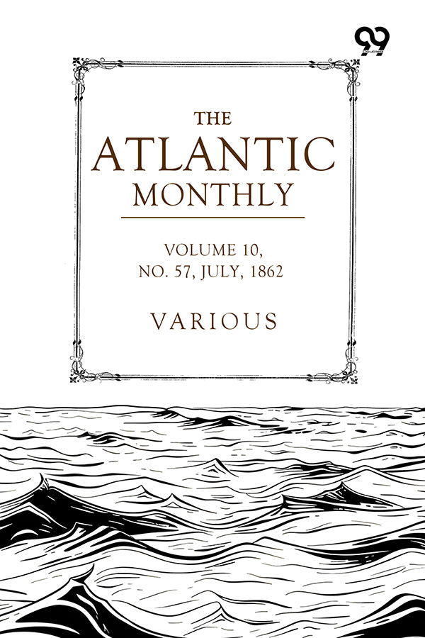 The Atlantic Monthly: A Magazine Of Literature, Art, And Politics Vol. X.—July, 1862.—No. LVII