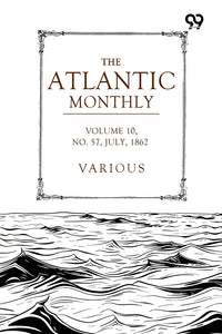 The Atlantic Monthly: A Magazine Of Literature, Art, And Politics Vol. X.—July, 1862.—No. LVII
