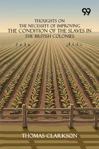 Thoughts On The Necessity Of Improving The Condition Of The Slaves In The British Colonies