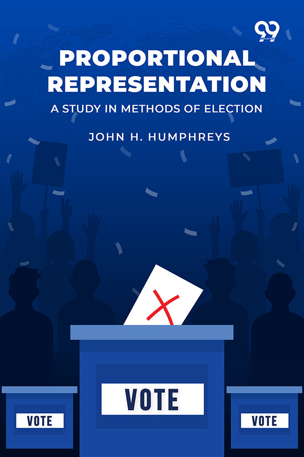 Proportional Representation: A Study In Methods Of Election
