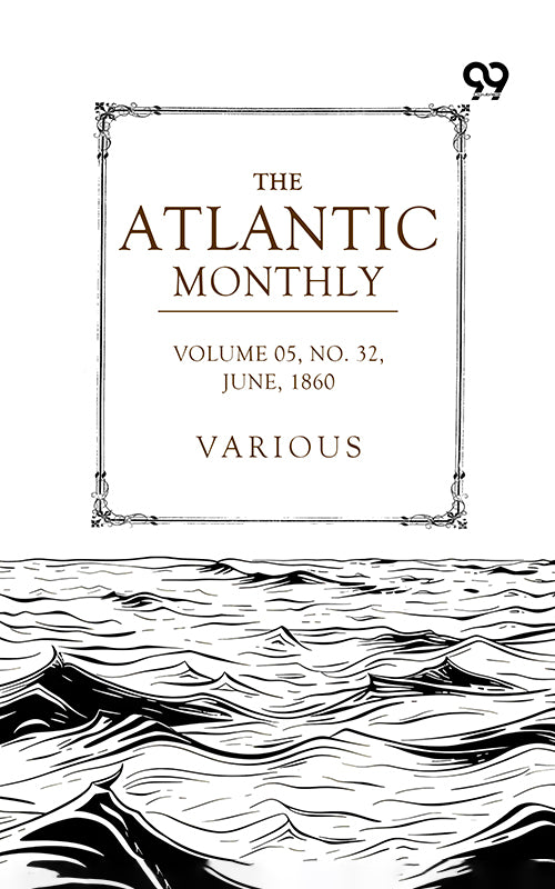 The Atlantic Monthly: A Magazine Of Literature, Art, And Politics Vol. V.—June, 1860. No. XXXII