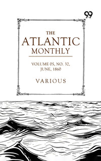 The Atlantic Monthly: A Magazine Of Literature, Art, And Politics Vol. V.—June, 1860. No. XXXII