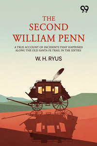 The Second William Penn: A true account of incidents that happened along the old Sante Fe trail in the sixties