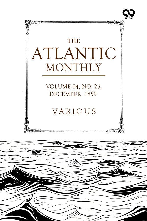 The Atlantic Monthly: A Magazine Of Literature, Art, And Politics Vol. IV, December, 1859, No. XXVI