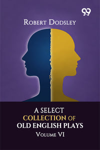 A Select Collection Of Old English Plays: Volume VI