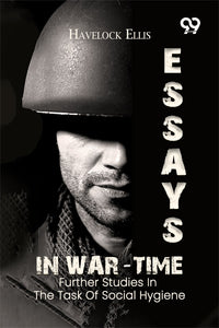 Essays In War-Time: Further Studies In The Task Of Social Hygiene