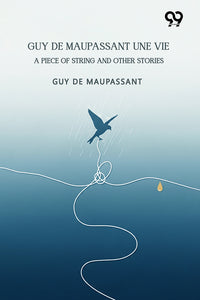 Guy De Maupassant Une Vie: A Piece Of String And Other Stories