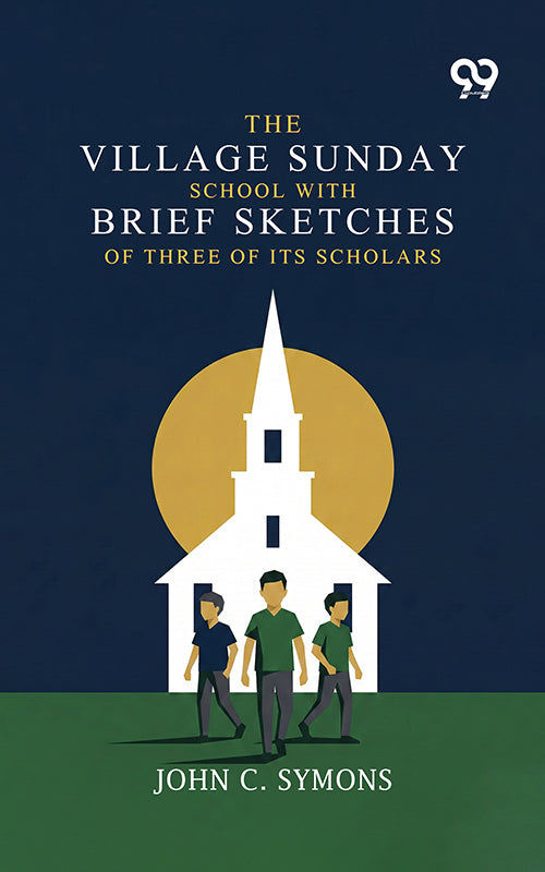 The Village Sunday School: With Brief Sketches Of Three Of Its Scholars