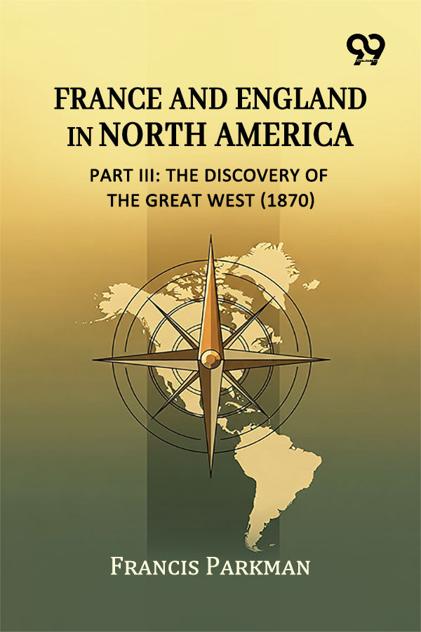 France And England In North America, Part III: The Discovery Of The Great West (1870)