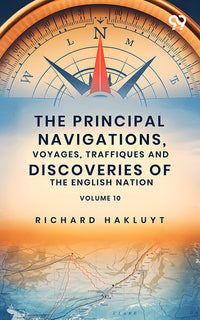 The Principal Navigations, Voyages, Traffiques And Discoveries Of The English Nation: Volume 10