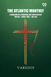 The Atlantic Monthly: A Magazine Of Literature, Art, And Politics Vol. VII.—April, 1861.—NO. XLII
