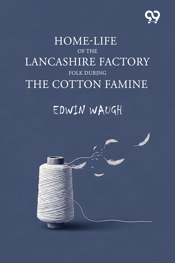 Home-Life Of The Lancashire Factory Folk During The Cotton Famine