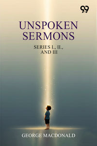 Unspoken Sermons: Series I., II., And III