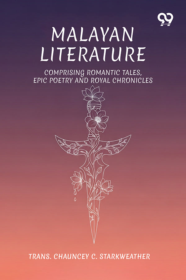 Malayan Literature: Comprising Romantic Tales, Epic Poetry And Royal Chronicles