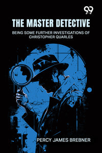 The Master Detective: Being Some Further Investigations Of Christopher Quarles