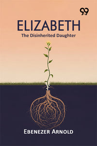Elizabeth: The Disinherited Daughter