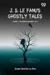 J. S. Le Fanu'S Ghostly Tales: Volume 3 The Haunted Baronet (1871)