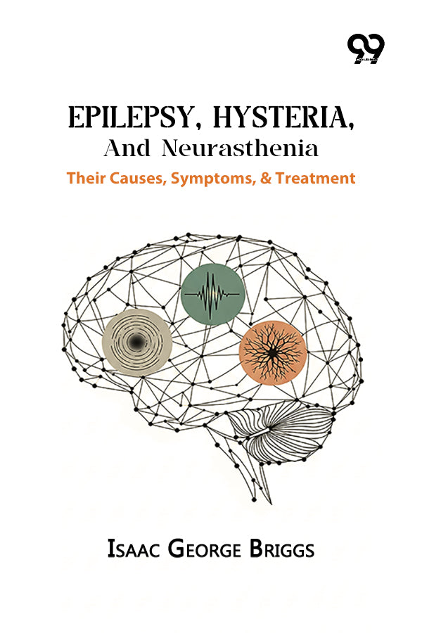 Epilepsy, Hysteria, And Neurasthenia: Their Causes, Symptoms, & Treatment