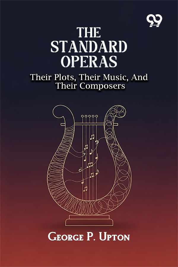 The Standard Operas: Their Plots, Their Music, And Their Composers