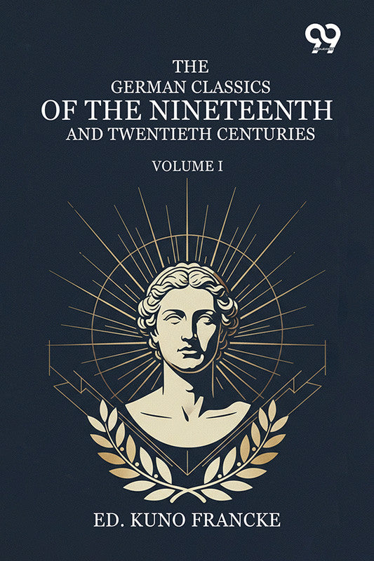 The German Classics Of The Nineteenth And Twentieth Centuries: Volume I