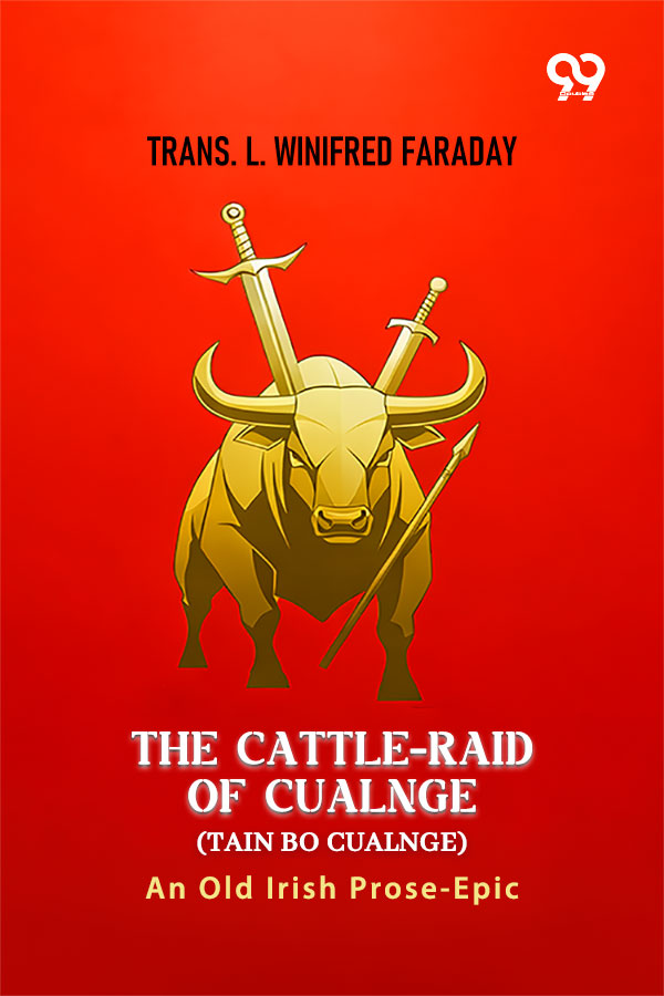 The Cattle-Raid Of Cualnge (Tain Bo Cualnge): An Old Irish Prose-Epic