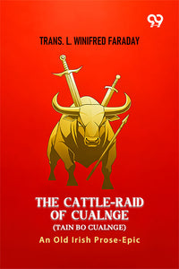 The Cattle-Raid Of Cualnge (Tain Bo Cualnge): An Old Irish Prose-Epic