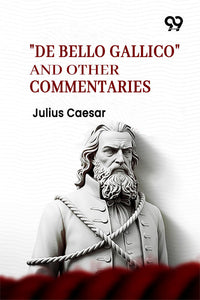 "De Bello Gallico" And Other Commentaries