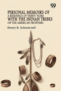 Personal Memoirs Of A Residence Of Thirty Years With The Indian Tribes On The American Frontiers