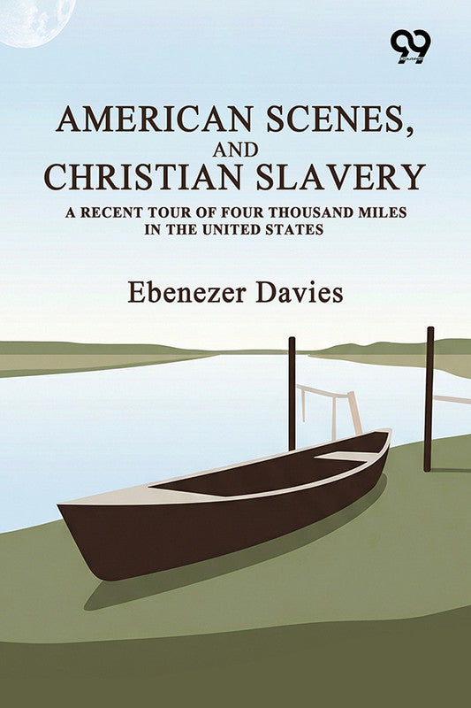 American Scenes, And Christian Slavery: A Recent Tour Of Four Thousand Miles In The United States